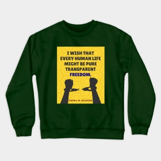 Simone de Beauvoir quote: I wish that every human life may be pure transparent freedom. Crewneck Sweatshirt